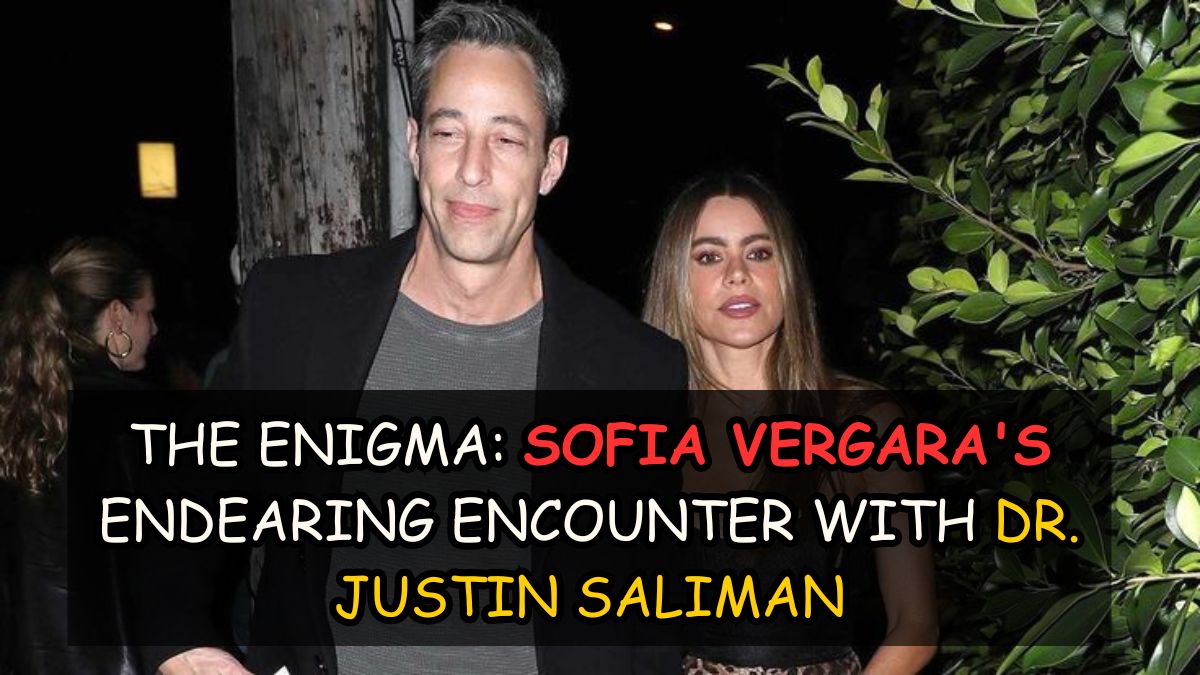 The Enigma Sofia Vergara's Endearing Encounter with Dr. Justin Saliman